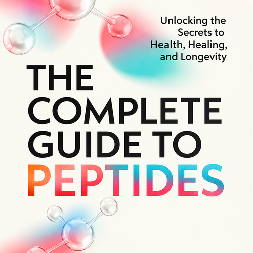 The Complete Guide to Peptides: Unlocking the Secrets to Health, Healing, and Longevity (E BOOK)